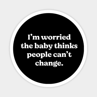 I'm worried the baby thinks people can't change Magnet